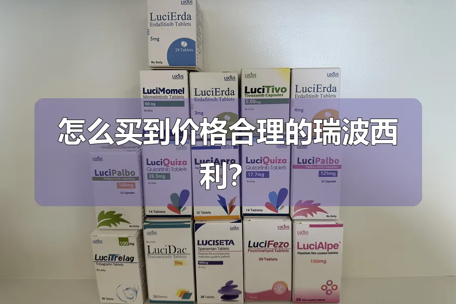 怎么买到价格合理的瑞波西利？